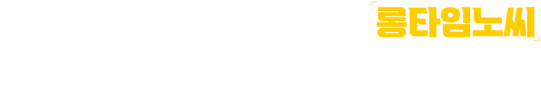 처음부터 끝까지 함께하는 롱타임노씨